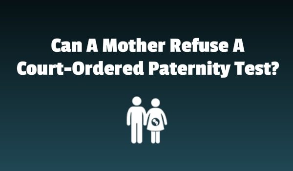 Can a mother refuse a Court-Ordered Paternity Test?